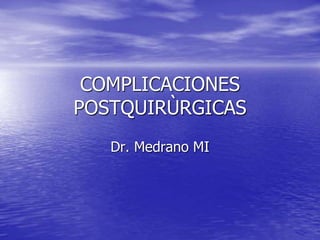 COMPLICACIONES
POSTQUIRÙRGICAS
Dr. Medrano MI
 