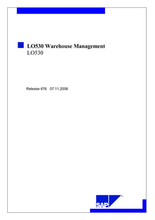 LO530 Warehouse Management
LO530
Release 676 07.11.2006
 