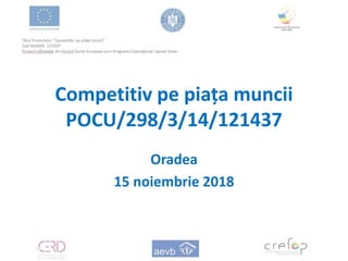 Competitiv pe piața muncii
POCU/298/3/14/121437
Oradea
15 noiembrie 2018
 