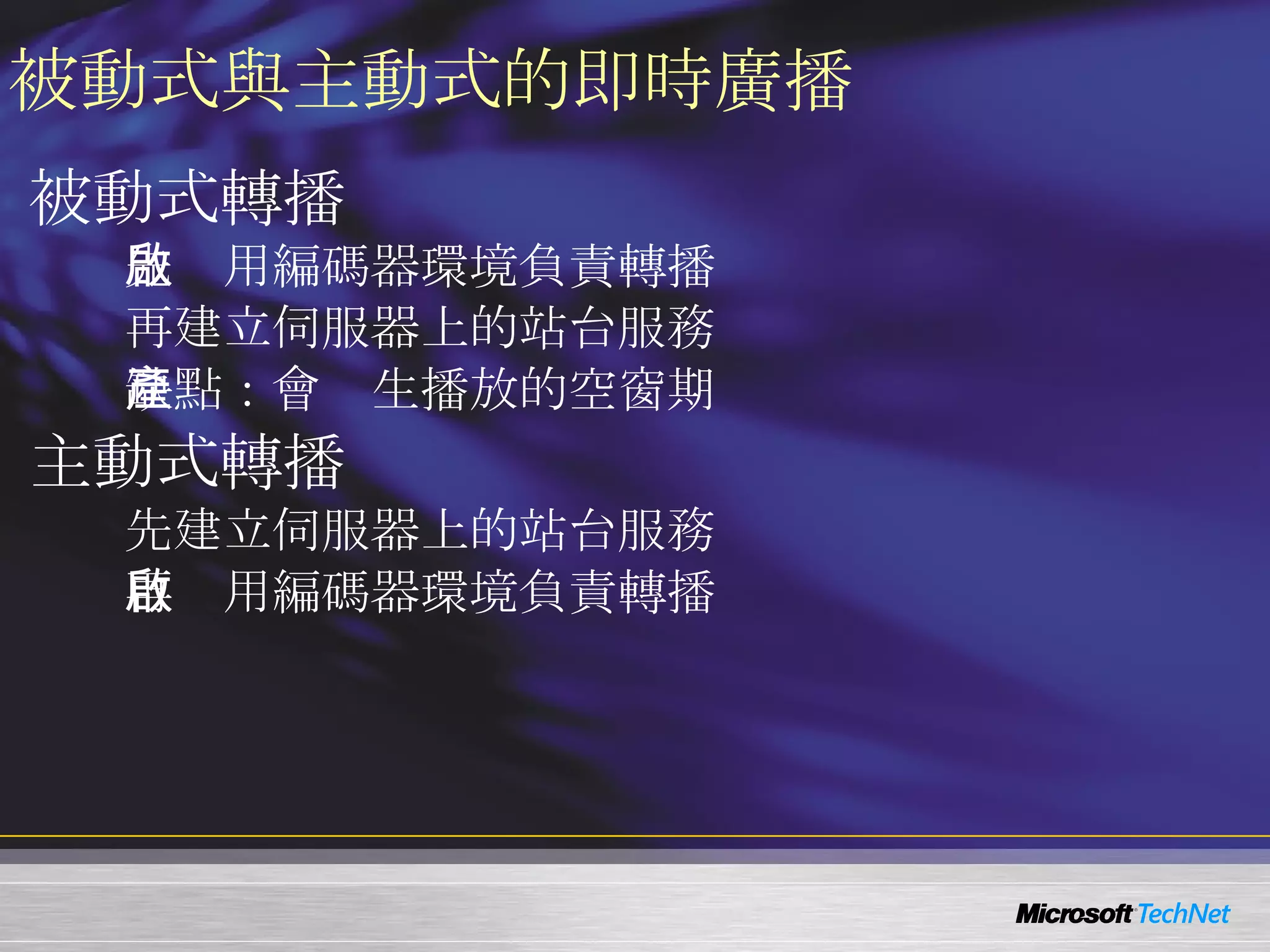 被動式與主動式的即時廣播 被動式轉播 先啟用編碼器環境負責轉播 再建立伺服器上的站台服務 缺點：會產生播放的空窗期 主動式轉播 先建立伺服器上的站台服務 再啟用編碼器環境負責轉播 