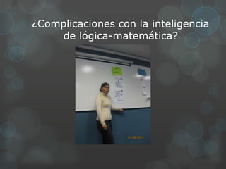 ¿Complicaciones con la inteligencia
    de lógica-matemática?
 