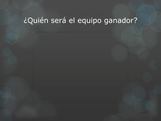 ¿Quién será el equipo ganador?
 
