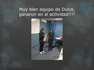 Muy bien equipo de Dulce,
ganaron en al actividad!!!!
 