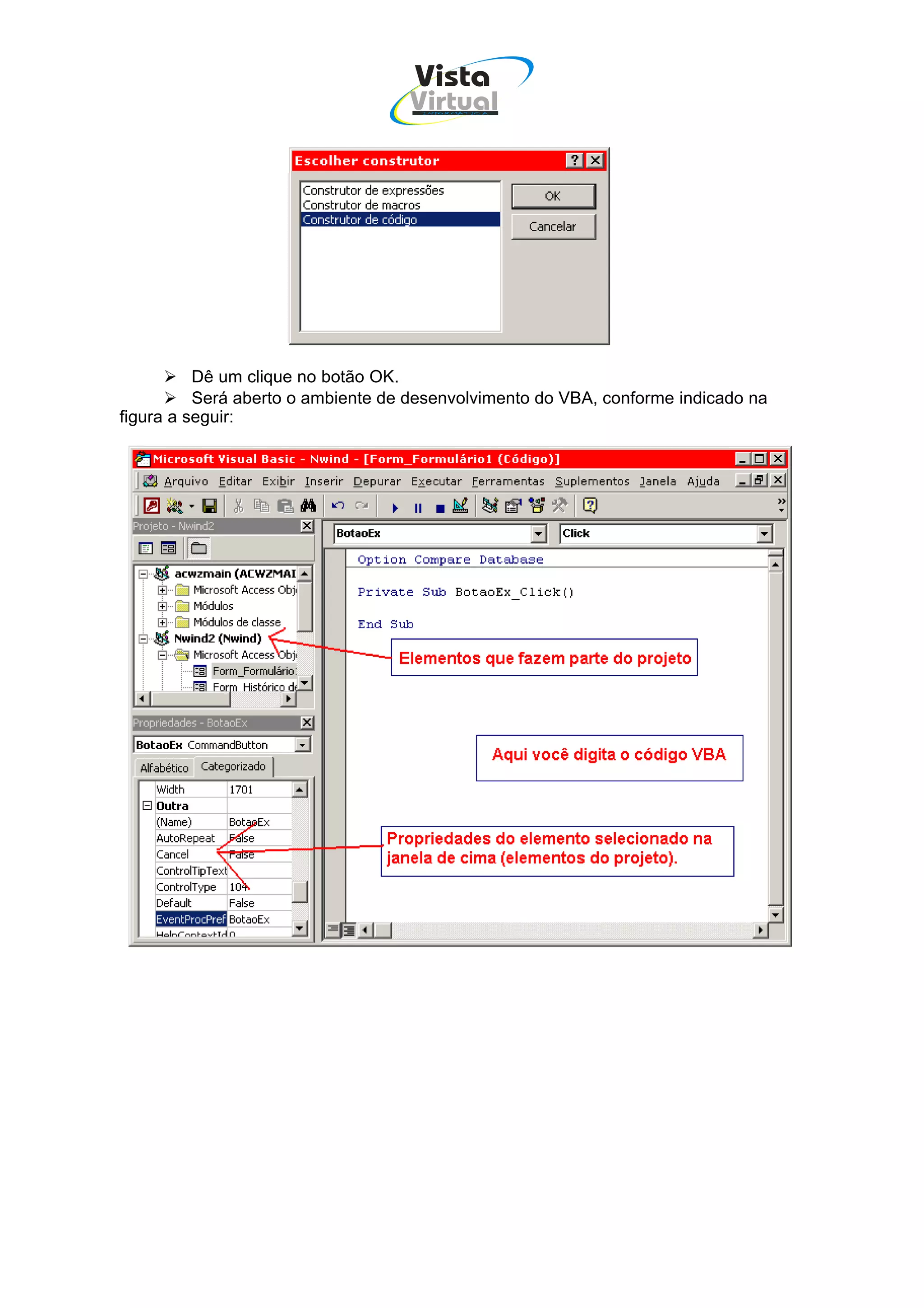 Vista
                                   Virtual
                                     INFOR MÁT ICA




          Dê um clique no botão OK.
          Será aberto o ambiente de desenvolvimento do VBA, conforme indicado na
figura a seguir:
 