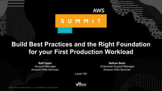 © 2017, Amazon Web Services, Inc. or its Affiliates. All rights reserved.
Ralf Capel
Account Manager
Amazon Web Services
Level 100
Build Best Practices and the Right Foundation
for your First Production Workload
Nathan Besh
Enterprise Support Manager
Amazon Web Services
 