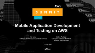 © 2017, Amazon Web Services, Inc. or its Affiliates. All rights reserved.
Ed Lima
Solutions Architect, Amazon Web Services
Arden Packeer
Enterprise Solutions Architect,
Amazon Web Services
Level 400
Mobile Application Development
and Testing on AWS
 