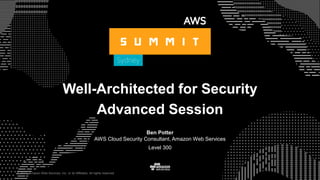 © 2017, Amazon Web Services, Inc. or its Affiliates. All rights reserved.
Ben Potter
AWS Cloud Security Consultant, Amazon Web Services
Level 300
© 2017, Amazon Web Services, Inc. or its Affiliates. All rights reserved.
Well-Architected for Security
Advanced Session
 