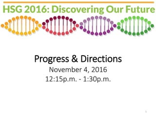 Progress & Directions
November 4, 2016
12:15p.m. - 1:30p.m.
1
 