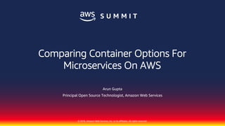 © 2018, Amazon Web Services, Inc. or its affiliates. All rights reserved.
Arun Gupta
Principal Open Source Technologist, Amazon Web Services
Comparing Container Options For
Microservices On AWS
 