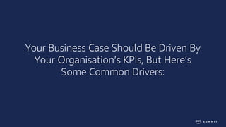 Your Business Case Should Be Driven By
Your Organisation’s KPIs, But Here’s
Some Common Drivers:
 