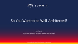 © 2018, Amazon Web Services, Inc. or its affiliates. All rights reserved.
Ben Hunter
Enterprise Solutions Architect, Amazon Web Services
So You Want to be Well-Architected?
 