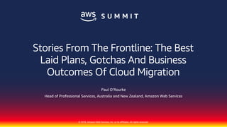 © 2018, Amazon Web Services, Inc. or its affiliates. All rights reserved.
Paul O’Rourke
Head of Professional Services, Australia and New Zealand, Amazon Web Services
Stories From The Frontline: The Best
Laid Plans, Gotchas And Business
Outcomes Of Cloud Migration
 