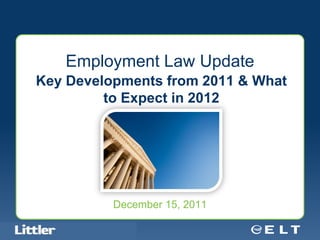 Employment Law Update
  Key Developments from 2011 & What
           to Expect in 2012




                                            December 15, 2011

Confidential For Discussion Purposes Only
 