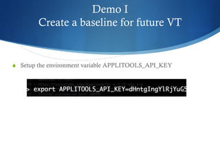 Demo I
Create a baseline for future VT
S  Setup the environment variable APPLITOOLS_API_KEY
 