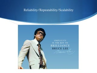 Reliability/Repeatability/Scalability
 