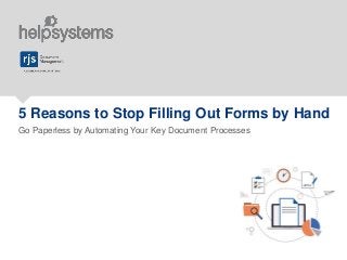 5 Reasons to Stop Filling Out Forms by Hand
Go Paperless by Automating Your Key Document Processes
 