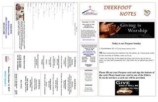 DEERFOOTDEERFOOTDEERFOOTDEERFOOT
NOTESNOTESNOTESNOTES
December 15, 2019
GreetersDecember15,2019
IMPACTGROUP3
WELCOME TO THE
DEERFOOT
CONGREGATION
We want to extend a warm wel-
come to any guests that have come
our way today. We hope that you
enjoy our worship. If you have
any thoughts or questions about
any part of our services, feel free
to contact the elders at:
elders@deerfootcoc.com
CHURCH INFORMATION
5348 Old Springville Road
Pinson, AL 35126
205-833-1400
www.deerfootcoc.com
office@deerfootcoc.com
SERVICE TIMES
Sundays:
Worship 8:15 AM
Bible Class 9:30 AM
Worship 10:30 AM
Worship 5:00 PM
Wednesdays:
7:00 PM
SHEPHERDS
Michael Dykes
John Gallagher
Rick Glass
Sol Godwin
Skip McCurry
Darnell Self
MINISTERS
Richard Harp
Tim Shoemaker
Johnathan Johnson
John3:16
Scripture:John3:16-18
F_______G_________S____L_____________
1John___:___-___
T____W_________
Genesis___:___
T__________H___G________
Genesis___:___
Romans___:___-___
H________O________S________
John___:___
T________W_____________
Acts___:___-___
B_____________inH_______
John___:___
S__________N____P_________
Ezekiel___:___-___
B______H___________E____________L___________
Matthew___:___-___
Galatians___:___
10:30AMService
Welcome
685TheLordisinHisTemple
738WewillGlorifytheKingofKings
619TakeTimetobeHoly
OpeningPrayer
GeraldWilson
764WhenWeMeetinSweetCommunion
LordSupper/Offering
MichaelDykes
672There’saHolyandBeautifulCity
ScriptureReading
MikeMcGill
Sermon
767WhoattheDoorisStanding?
————————————————————
5:00PMService
OpeningPrayer
BrandonCacioppo
Lord’sSupper/Offering
DavidHayes
DOMforDecember
Spitzley,Sugita,VanHorn
BusDrivers
December15SteveMaynard332-0981
December22RickGlass639-7111
WEBSITE
deerfootcoc.com
office@deerfootcoc.com
205-833-1400
8:15AMService
Welcome
GlorifyTheName
36AmazingGrace
137FairestLordJesus
OpeningPrayer
LesSelf
160GlorytoHisName
LordSupper/Offering
RyanCobb
FaithfulLove
601SweeterThanAll
ScriptureReading
JackSelf
Sermon
179GodisCallingthe
Prodigal
BaptismalGarmentsfor
December
CharlotteVanHorn
EldersDownFront
8:15AMSolGodwin
10:30AMRickGlass
5:00PMJohnGallagher
Ourweeklyshow,Plant&Water,isnowavailable.
YoucanwatchRichardandJohnathanevery
WednesdayonourChurchofChristFacebookpage.
Youcanwatchorlistentotheshowonyoursmart
phone,tablet,orcomputer.
Today is our Purpose Sunday
1 Corinthians 16:1-2 King James Version (KJV)
16 Now concerning the collection for the saints, as I have given order
to the churches of Galatia, even so do ye.
2
Upon the first day of the week let every one of you lay by him in
store, as God hath prospered him, that there be no gatherings when I
come.
Please fill out your Purpose card and sign the bottom of
the card. Please hand your card to one of the Elders.
If you do not have a card one will be provided.
 