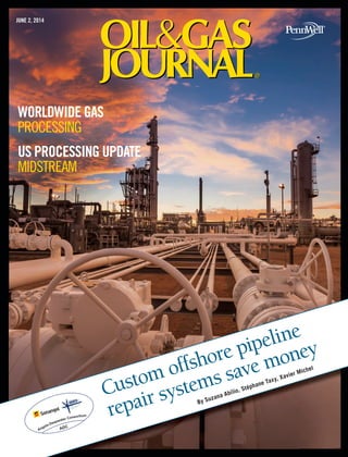 JUNE 2, 2014
WORLDWIDE GAS
PROCESSING
US PROCESSING UPDATE
MIDSTREAM
Custom offshore pipeline
repair systems save money
By Suzana Abílio, Stéphane Taxy, Xavier Michel
 