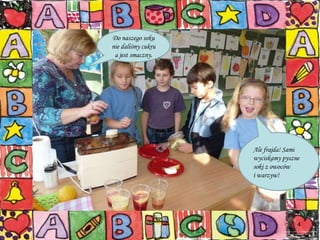 Ale frajda! Sami wyciskamy pyszne soki z owoców  i warzyw! Do naszego soku nie daliśmy cukru a jest smaczny . 