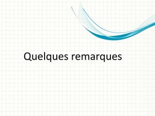 Quelques remarques
 