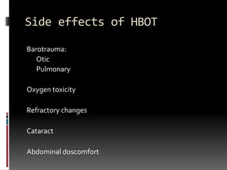 Side effects of HBOT

Barotrauma:
   Otic
   Pulmonary

Oxygen toxicity

Refractory changes

Cataract

Abdominal doscomfort
 