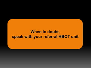 When in doubt,
speak with your referral HBOT unit
 