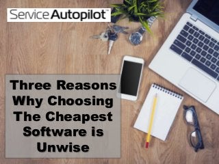 Three Reasons
Why Choosing
The Cheapest
Software is
Unwise
 
