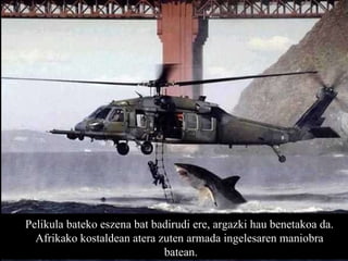 Pelikula bateko eszena bat badirudi ere, argazki hau benetakoa da.  Afrikako kostaldean atera zuten armada ingelesaren maniobra  batean. 