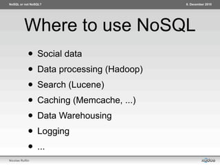 NoSQL or not NoSQL?                       8. December 2010




          Where to use NoSQL
             • Social data
   ...