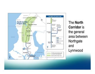 The North
Corridor is
the general
area between
Northgate
and
Lynnwood
 