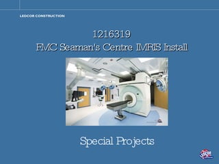 1216319 FMC Seaman's Centre IMRIS Install Special Projects 