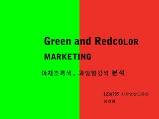 Green and RedCOLOR
MARKETING
야채초록색 , 과일빨강색 분석
1216795 시각영상디자인
풍리아
 