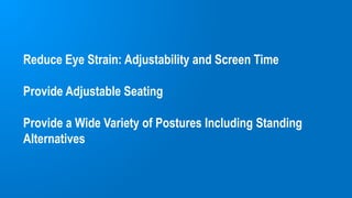 Reduce Eye Strain: Adjustability and Screen Time
Provide Adjustable Seating
Provide a Wide Variety of Postures Including Standing
Alternatives
 