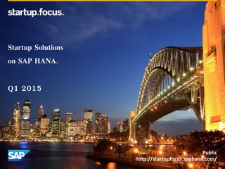 Public
http://startupfocus.saphana.com/
Startup Solutions
on SAP HANA.
Q1 2015
 
