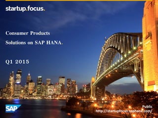 Public
http://startupfocus.saphana.com/
Consumer Products
Solutions on SAP HANA.
Q1 2015
 