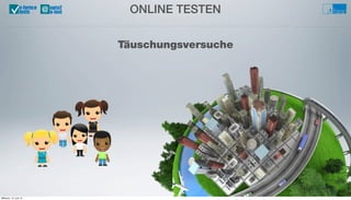ONLINE TESTEN@u-form:e
tests
Täuschungsversuche
Mittwoch, 12. Juni 13
 