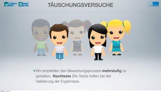 TÄUSCHUNGSVERSUCHE@u-form:e
tests
■Wir empfehlen den Bewerbungsprozess mehrstuﬁg zu
gestalten. Nachtests (Re-Tests) helfen bei der
Validierung der Ergebnisse.
Mittwoch, 12. Juni 13
 