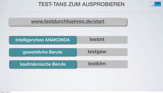 TEST-TANS ZUM AUSPROBIEREN
gegewerbliche Berufe testgew
kaufmännische Berufe testkfm
Intelligenztest ANAKONDA testint
www.testdurchfuehren.de/start
Mittwoch, 12. Juni 13
 