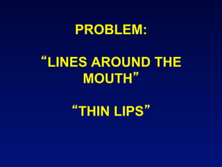 PROBLEM:

LINES AROUND THE
     MOUTH

   THIN LIPS
 