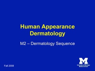 Human Appearance
              Dermatology
            M2 – Dermatology Sequence




Fall 2008
 