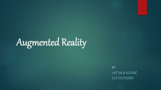 Augmented Reality
BY
LATTALA KOUSIC
121721701005
 