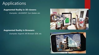Applications
Augmented Reality in 3D viewers:
• Examples : AUGMENT, Sun Seeker etc.
Augmented Reality in Browsers:
• Examp...