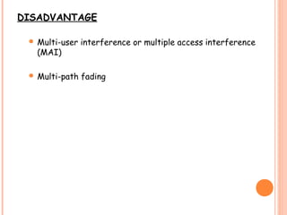 DISADVANTAGE
 Multi-user interference or multiple access interference
(MAI)
 Multi-path fading
 