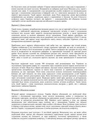 без будь-яких умов для місцевих виборів. Сторони звинувачуватимуть одна одну в порушеннях, і
кожна чекатиме від іншої поступок. Незважаючи на найкращі надії щодо Мінських угод, таким є
чинний стан справ. А «заморожений» стан нагадуватиме подібні конфлікти на пострадянському
просторі з поодинокими інцидентами в буферній зоні та з невеликим прогресом на шляху до
мирного врегулювання. Такий варіант можливий, якщо Росія вважатиме умови врегулювання
неприйнятими, але вичерпає «українську карту» у перемовинах із Заходом. За умов «тліючого»
конфлікту перед Україною постають два варіанти — повномасштабна або обмежена ізоляція
територій із метою запобігання переливу нестабільності на решту країни.
Варіант 3: Повна ізоляція
Такий підхід, імовірно, потребуватиме визнання урядом того, що ці території не будуть частиною
України у найближчій перспективі, розірвання торговельних зв’язків із ними і ускладнення
контактів між людьми через закриття контрольно-пропускних пунктів, а також припинення
соціальних виплат та надання державних послуг громадянам. Такий варіант передбачає, що
справжня реінтеграція можлива лише після докорінних змін політичного режиму в Росії. У своєму
крайньому вияві, цей варіант може передбачати навіть вимогу побудови Україною стіни для
відокремлення окупованих територій.
Прибічники цього варіанту обґрунтовують свій вибір тим, що, заявивши про чіткий розрив,
Україна позбавилася б від економічного тягаря утримання територій, які вона не контролює, і
громадян, які можуть бути нелояльними до країни. Замість витрачати час і ресурси на сході, вона
могла б зосередитися на внутрішніх реформах та європейській інтеграції на території решти
країни. Коли настане слушний час, відокремлені регіони самі захочуть знову приєднатися до
України, оскільки вона стане економічно сильнішою й привабливішою державою. Тим часом,
Росія зайде в глухий кут, оплачуючи вартість окупації, що може пришвидшити її економічний
крах.
Настільки акуратний поділ уздовж 500 кілометрів лінії розмежування між Україною та
окупованими територіями навряд чи є можливим через існування щільної мережі економічних та
людських зв’язків. Якщо буде обрано цей варіант, наслідки можуть виявитися неоднозначними –
процвітатиме контрабандна торгівля та зовсім інше ставлення до українських громадян, що
мешкають на цих територіях. Росія може помститися шляхом поновлення повномасштабних
бойових дій, щоб показати, що вона може пересунути «лінію розмежування» углиб України.
Україна зазнає значних репутаційних втрат. Вона зіштовхнеться з різкою критикою за кордоном
через загострення гуманітарної кризи. Всередині країни такий крок призведе до розчарування,
показавши, що держава відмовляється від своїх громадян і території. Потенційна реінтеграція цих
територій буде значно складнішою, якщо дозволити чинним зв’язкам ослабнути. Таким чином,
хоча такий варіант і може відповідати націоналістичним настроям у країні, він є найменш
практичним і найменш бажаним.
Варіант 4: Обмежена ізоляція
М’якший варіант попереднього підходу. Україна зберігає обмежений, але необхідний обсяг
торгівлі з окупованими територіями, надає послуги громадянам, щойно ті опиняються на
звільнених територіях, послаблює обмеження на пересування людей і намагається вийти із ними
на зв’язок за допомогою різноманітних ЗМІ. Переваги цього варіанту в тому, що держава
виконуватиме свої зобов’язання перед особами, які є громадянами України, але змушені
залишатися в сепаратистських анклавах через особисті обставини. Вона підтримає певні контакти
й збереже м’які канали впливу, завдяки чому люди з окупованих територій зможуть бачити, яким є
життя в Україні, і підтримувати відносини зі своїми родичами, які втекли від конфлікту.
Основним недоліком такої політики є її нестійкий характер. Визначення того, що являє собою
необхідний обсяг торгівлі або обмежені можливості пересування людей, завжди матиме різні
тлумачення залежно від близькості до зони конфлікту, політичної приналежності, а також
особистих стосунків із жертвами конфлікту. У найгіршому випадку цей варіант ризикує призвести
 