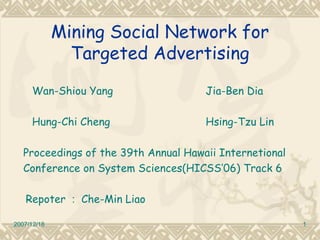 Mining Social Network for Targeted Advertising ,[object Object],[object Object],[object Object],[object Object],[object Object]