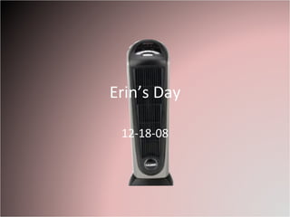 Erin’s Day 12-18-08 