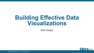 COPYRIGHT ©2018 IDERA, INC. ALL RIGHTS RESERVED.
Building Effective Data
Visualizations
Stan Geiger
 