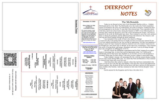 DEERFOOT
NOTES
Let
us
know
you
are
watching
Point
your
smart
phone
camera
at
the
QR
code
or
visit
deerfootcoc.com/hello
December 18, 2022
WELCOME TO THE
DEEROOT
CONGREGATION
We want to extend a warm
welcome to any guests that
have come our way today. We
hope that you are spiritually
uplifted as you participate in
worship today. If you have
any thoughts or questions
about any part of our services,
feel free to contact the elders
at:
elders@deerfootcoc.com
CHURCH INFORMATION
5348 Old Springville Road
Pinson, AL 35126
205-833-1400
www.deerfootcoc.com
office@deerfootcoc.com
SERVICE TIMES
Sundays:
Worship 8:15 AM
Bible Class 9:30 AM
Worship 10:30 AM
Sunday Evening 5:00 PM
Wednesdays:
6:30 PM
SHEPHERDS
Michael Dykes
John Gallagher
Rick Glass
Sol Godwin
Merrill Mann
Skip McCurry
Darnell Self
MINISTERS
Richard Harp
Jeffrey Howell
Johnathan Johnson
JCA CAMPUS MINISTER
Alex Coggins
10:30
AM
Service
Welcome
Song
Leading
Rick
Glass
Opening
Prayer
Bob
Keith
Scripture
Reading
Bob
Carter
Sermon
Lord’s
Supper
/
Contribution
Chuck
Spitzley
Closing
Prayer
Elder
————————————————————
5
PM
Service
Song
Leading
David
Dangar
Opening
Prayer
Brandon
Cacioppo
Lord’s
Supper/
Contribution
Chad
Key
Closing
Prayer
Elder
8:15
AM
Service
Welcome
Song
Leading
Randy
Wilson
Opening
Prayer
Paul
Windham
Scripture
Reading
Kyle
Windham
Sermon
Lord’s
Supper/
Contribution
Johnathan
Johnson
Closing
Prayer
Elder
Baptismal
Garments
for
December
Pamela
Richardson
Bus
Drivers
December
25–
Steve
Maynard
January
1-
Deacons
of
the
Month
Gary
Cosby
David
Gilmore
Bobby
Gunn
Sermon
Notes
The McDonalds
Today we are blessed to have one of our missionary families with us -- Graham
McDonald and his wife, Beth. The McDonalds serve the Lord in the North Lanarkshire
region of Scotland in the town of Cumbernauld, just north of Glasgow. Graham has been
an encouragement to me for the 25 years that I have known him. I was a preacher intern
with them, and lived in their home, during the Summer of 2005. It was following this ex-
perience that I made the decision to serve the Lord in preaching the Gospel. I am forever
grateful for the work the McDonalds have done. They continue to serve the Lord, and have
done so during the pandemic and the difficult policies that followed. The Church is still
thriving and stayed together through the harsh conditions.
I am reminded of the words of Paul to the church in Philippi:
“I rejoiced in the Lord greatly that now at length you have revived your concern for me.
You were indeed concerned for me, but you had no opportunity. Not that I am speaking of
being in need, for I have learned in whatever situation I am to be content. I know how to
be brought low, and I know how to abound. In any and every circumstance, I have learned
the secret of facing plenty and hunger, abundance and need. I can do all things through
him who strengthens me (Philippians 4:10-13).
Like the concern the Philippian congregation had for Paul, longing for an oppor-
tunity to encourage him, we have just such an opportunity today. Let’s build up the
McDonalds and let them know how thankful we are for their service in the Kingdom in
Scotland. Please pray for their efforts! I also pray you get a chance to meet them today.
Today Graham’s lessons will encourage all of us, with the sermon during worship
service and a report during Bible class. It is much like Paul and Barnabas as they returned
to Antioch from where they were first sent:
“And from there they sailed to Antioch, where they had been commended to the
grace of God for the work that they had fulfilled. And when they arrived and gathered the
church together, they declared all that God had done with them, and how he had opened a
door of faith to the Gentiles. And they remained no little time with the disciples” (Acts
14:26-28).
God be praised for the Kingdom and for those who labor for it.
 