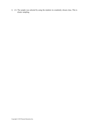 Copyright © 2019 Pearson Education, Inc.
4. (1) The sample was selected by using the students in a randomly chosen class. This is
cluster sampling.
 