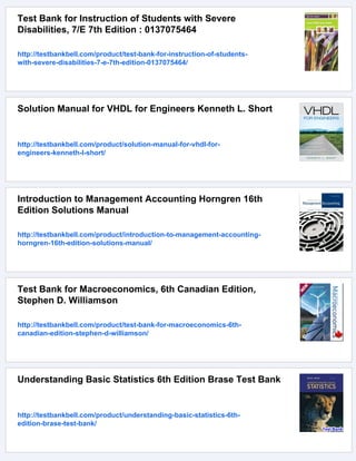 Test Bank for Instruction of Students with Severe
Disabilities, 7/E 7th Edition : 0137075464
http://testbankbell.com/product/test-bank-for-instruction-of-students-
with-severe-disabilities-7-e-7th-edition-0137075464/
Solution Manual for VHDL for Engineers Kenneth L. Short
http://testbankbell.com/product/solution-manual-for-vhdl-for-
engineers-kenneth-l-short/
Introduction to Management Accounting Horngren 16th
Edition Solutions Manual
http://testbankbell.com/product/introduction-to-management-accounting-
horngren-16th-edition-solutions-manual/
Test Bank for Macroeconomics, 6th Canadian Edition,
Stephen D. Williamson
http://testbankbell.com/product/test-bank-for-macroeconomics-6th-
canadian-edition-stephen-d-williamson/
Understanding Basic Statistics 6th Edition Brase Test Bank
http://testbankbell.com/product/understanding-basic-statistics-6th-
edition-brase-test-bank/
 